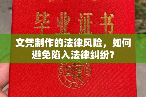 塔什库尔干塔吉克文凭制作的法律风险，如何避免陷入法律纠纷？