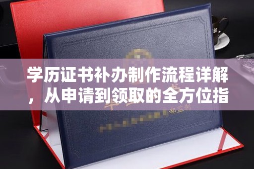 塔什库尔干塔吉克学历证书补办制作流程详解，从申请到领取的全方位指南