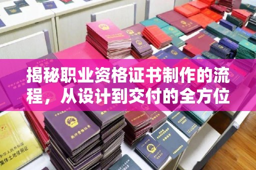 塔什库尔干塔吉克揭秘职业资格证书制作的流程，从设计到交付的全方位指南