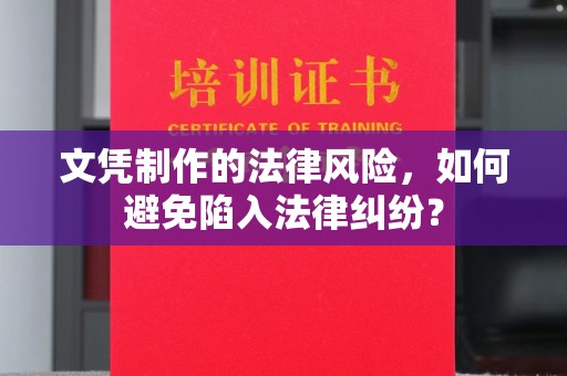 塔什库尔干塔吉克文凭制作的法律风险，如何避免陷入法律纠纷？
