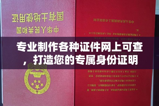 塔什库尔干塔吉克专业制作各种证件网上可查，打造您的专属身份证明