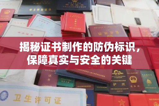 塔什库尔干塔吉克揭秘证书制作的防伪标识，保障真实与安全的关键
