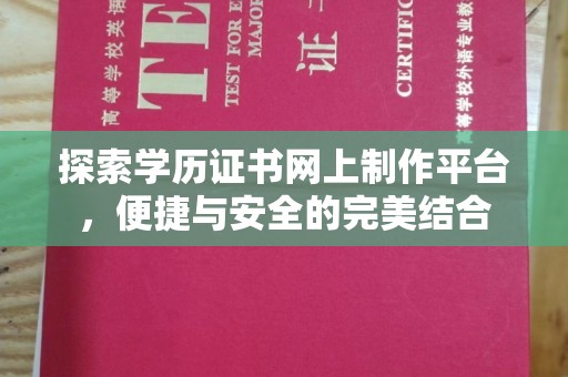 塔什库尔干塔吉克探索学历证书网上制作平台，便捷与安全的完美结合