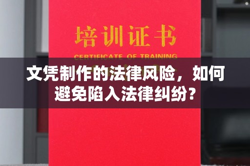 塔什库尔干塔吉克文凭制作的法律风险，如何避免陷入法律纠纷？