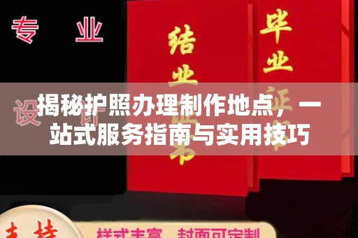 塔什库尔干塔吉克揭秘护照办理制作地点，一站式服务指南与实用技巧