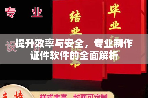 塔什库尔干塔吉克提升效率与安全，专业制作证件软件的全面解析