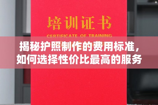 塔什库尔干塔吉克揭秘护照制作的费用标准，如何选择性价比最高的服务？