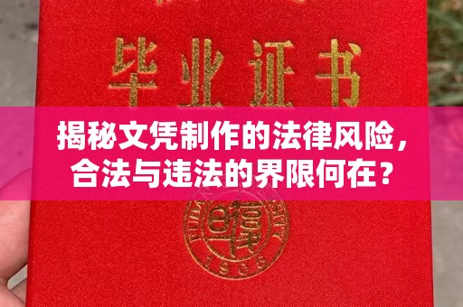 塔什库尔干塔吉克揭秘文凭制作的法律风险，合法与违法的界限何在？
