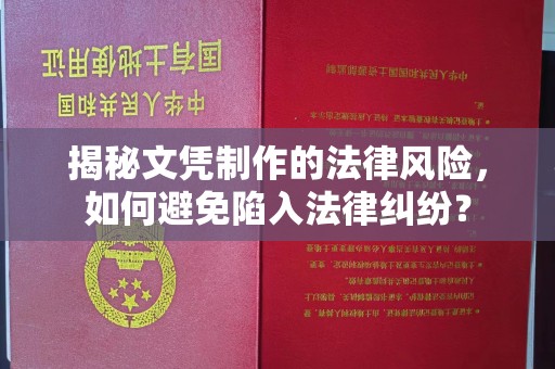 塔什库尔干塔吉克揭秘文凭制作的法律风险，如何避免陷入法律纠纷？